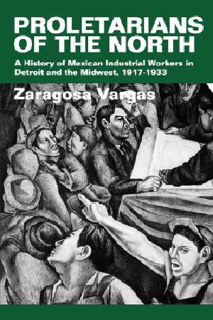 [Latinos in American Society and Culture 01] • Proletarians of the North · A History of Mexican Industrial Workers in Detroit and the Midwest, 1917-1933